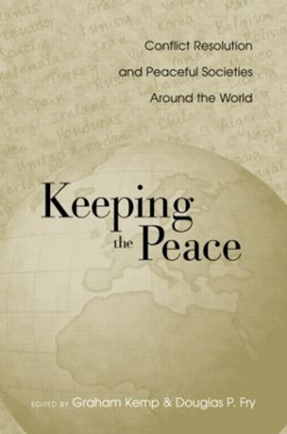 Keeping the Peace: Conflict Resolution and Peaceful Societies Around the World by Graham Kemp 9780415947626