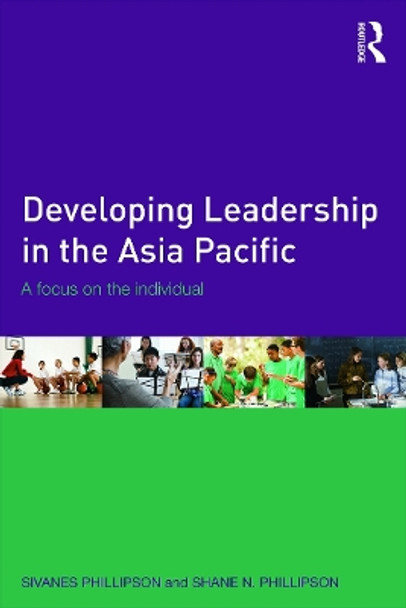 Developing Leadership in the Asia Pacific: A focus on the individual by Sivanes Phillipson 9780415633413