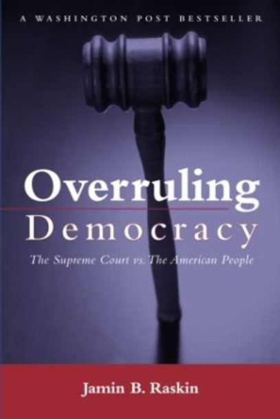 Overruling Democracy: The Supreme Court versus The American People by Jamin B. Raskin 9780415948951