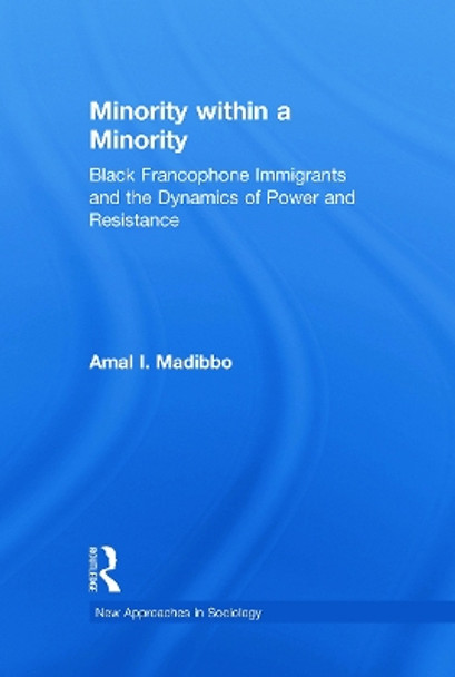 Minority within a Minority: Black Francophone Immigrants and the Dynamics of Power and Resistance by Amal Ibrahim Madibbo 9780415650182