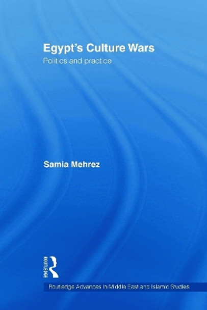 Egypt's Culture Wars: Politics and Practice by Samia Mehrez 9780415666879