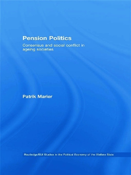 Pension Politics: Consensus and Social Conflict in Ageing Societies by Patrik Marier 9780415663724