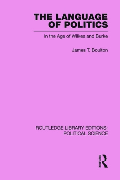 The Language of Politics Routledge Library Editions: Political Science Volume 39 by James T. Boulton 9780415652483