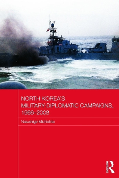 North Korea's Military-Diplomatic Campaigns, 1966-2008 by Narushige Michishita 9780415666893