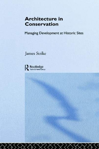 Architecture in Conservation: Managing Development at Historic Sites by James Strike 9780415642361