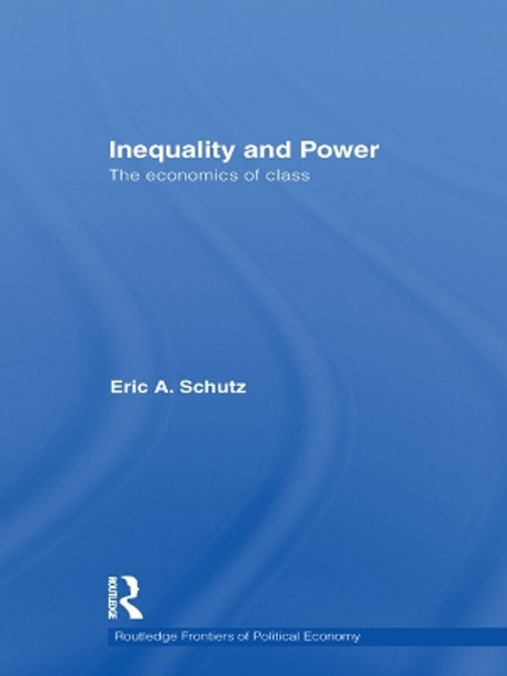 Inequality and Power: The Economics of Class by Eric A. Schutz 9780415644549