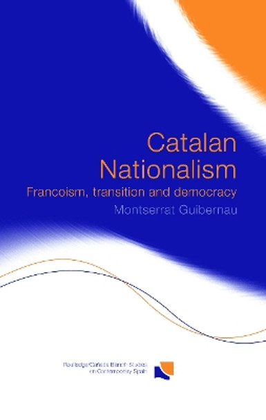 Catalan Nationalism: Francoism, Transition and Democracy by Montserrat Guibernau 9780415646406