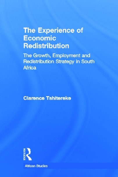 The Experience of Economic Redistribution: The Growth, Employment and Redistribution Strategy in South Africa by Clarence Tshitereke 9780415647700