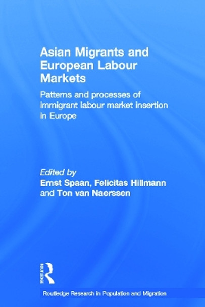 Asian Migrants and European Labour Markets: Patterns and Processes of Immigrant Labour Market Insertion in Europe by Ernst Spaan 9780415645973