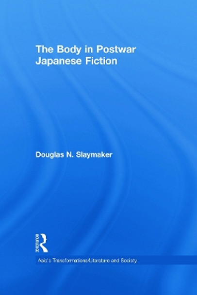 The Body in Postwar Japanese Fiction by Douglas Slaymaker 9780415646116