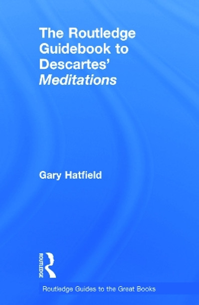 The Routledge Guidebook to Descartes' Meditations by Gary Hatfield 9780415672757