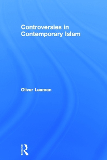 Controversies in Contemporary Islam by Oliver Leaman 9780415676120