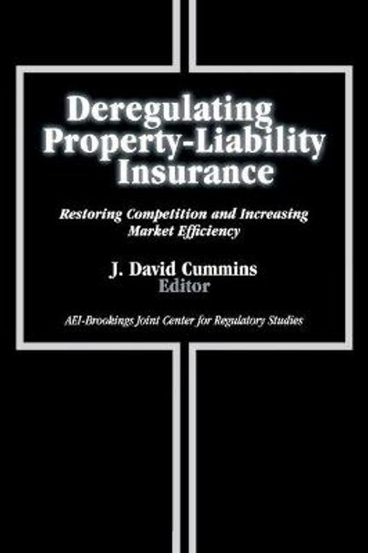 Deregulating Property-Liability Insurance: Restoring Competition and Increasing Market Efficiency by J. David Cummins