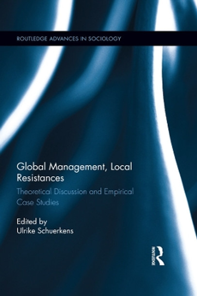 Global Management, Local Resistances: Theoretical Discussion and Empirical Case Studies by Ulrike Schuerkens 9780415732208