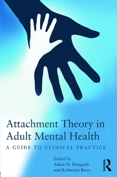 Attachment Theory in Adult Mental Health: A guide to clinical practice by Adam N. Danquah 9780415687416