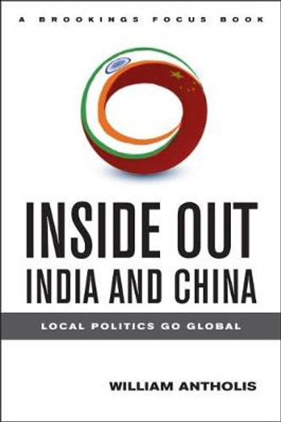 Inside Out India and China: Local Politics Go Global by Antholis William