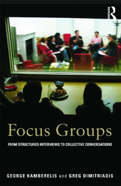 Focus Groups: From structured interviews to collective conversations by George Kamberelis 9780415692274