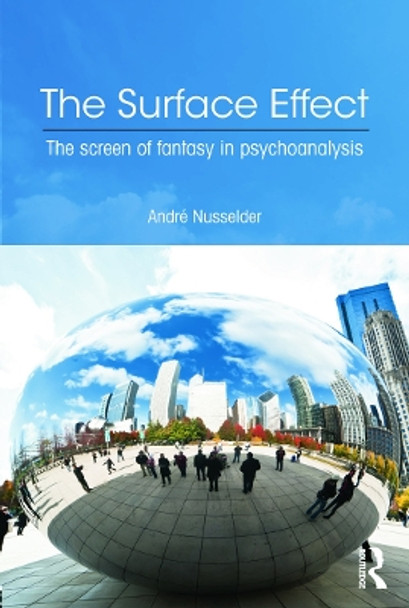 The Surface Effect: The Screen of Fantasy in Psychoanalysis by Andre Nusselder 9780415692816