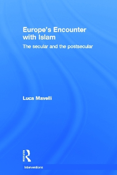 Europe's Encounter with Islam: The Secular and the Postsecular by Luca Mavelli 9780415693288