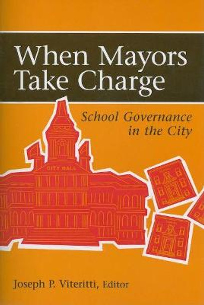 When Mayors Take Charge: School Governance in the City by Professor Joseph P. Viteritti