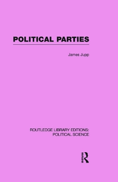 Political Parties Routledge Library Editions: Political Science Volume 54 by J. Jupp 9780415650946