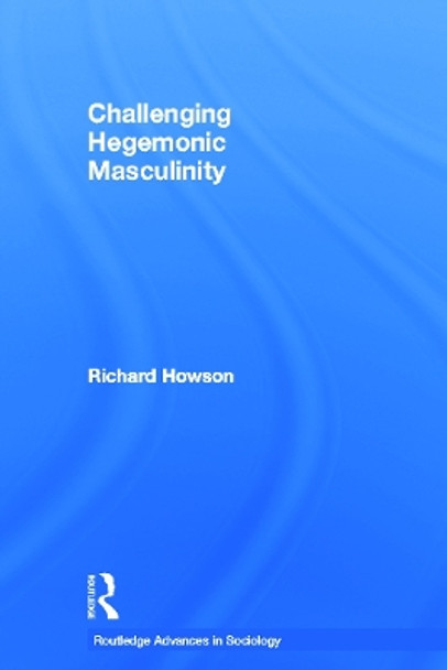 Challenging Hegemonic Masculinity by Richard Howson 9780415653763