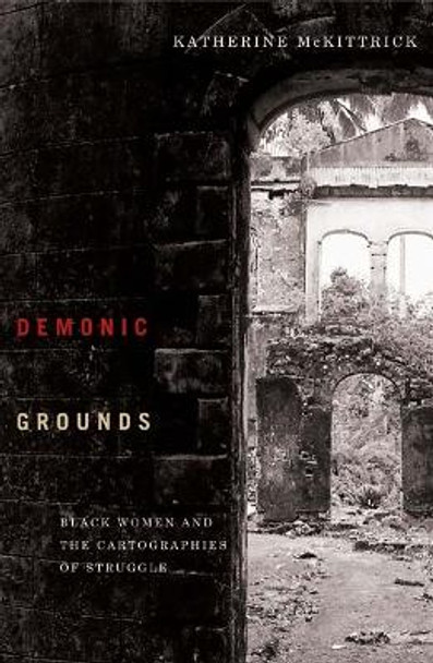 Demonic Grounds: Black Women And The Cartographies Of Struggle by Katherine McKittrick