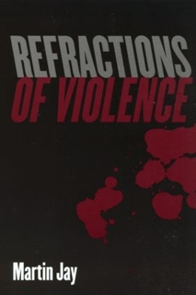 Refractions of Violence by Martin Jay 9780415966665