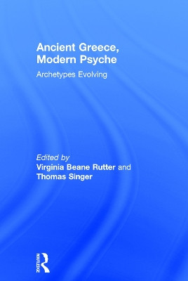 Ancient Greece, Modern Psyche: Archetypes Evolving by Virginia Beane Rutter 9780415714310