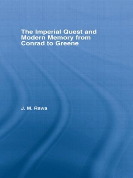 The Imperial Quest and Modern Memory from Conrad to Greene by Julia Rawa 9780415975520