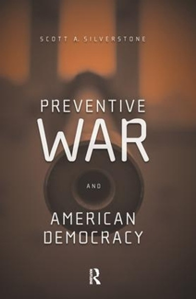 Preventive War and American Democracy by Scott Silverstone 9780415952293