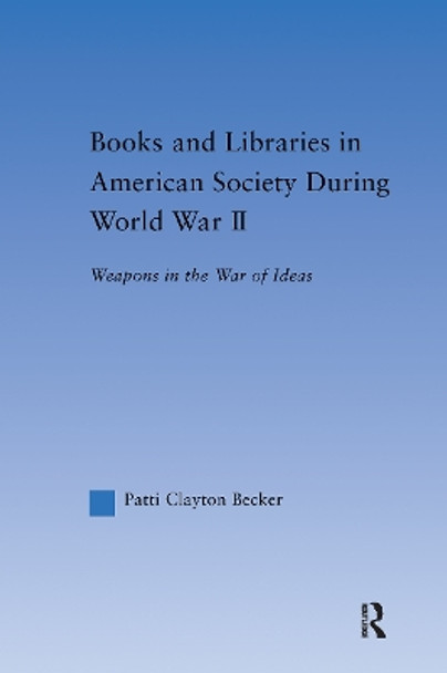 Books and Libraries in American Society during World War II: Weapons in the War of Ideas by Patti Clayton Becker 9780415971799