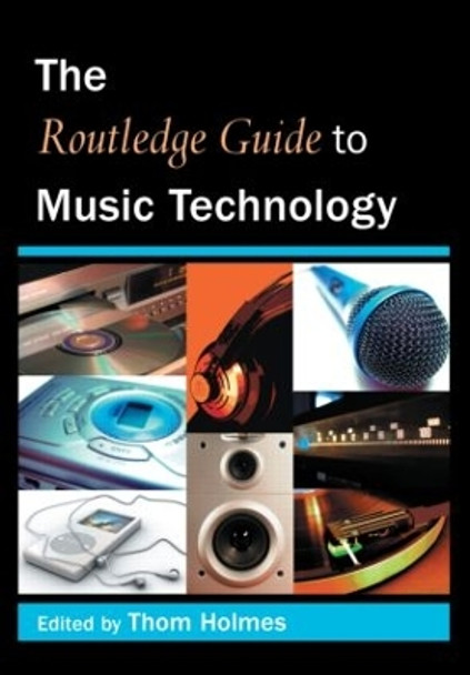 The Routledge Guide to Music Technology by Thom Holmes 9780415973243