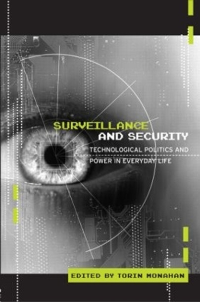 Surveillance and Security: Technological Politics and Power in Everyday Life by Torin Monahan 9780415953931