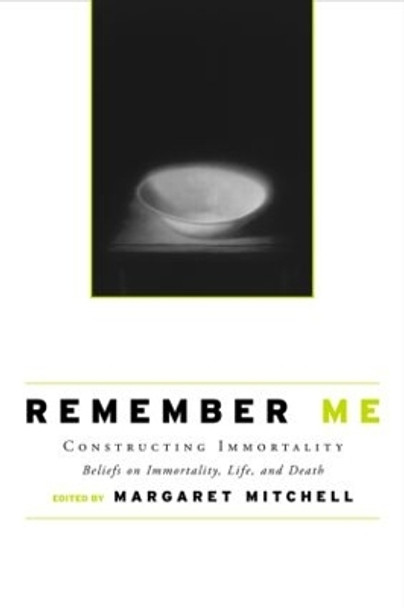 Remember Me: Constructing Immortality - Beliefs on Immortality, Life, and Death by Margaret Mitchell 9780415954853