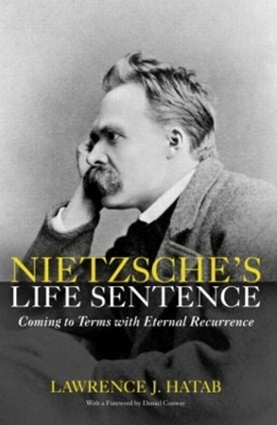 Nietzsche's Life Sentence: Coming to Terms with Eternal Recurrence by Lawrence J. Hatab 9780415967594