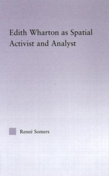 Edith Wharton as Spatial Activist and Analyst by Renee Somers 9780415975254