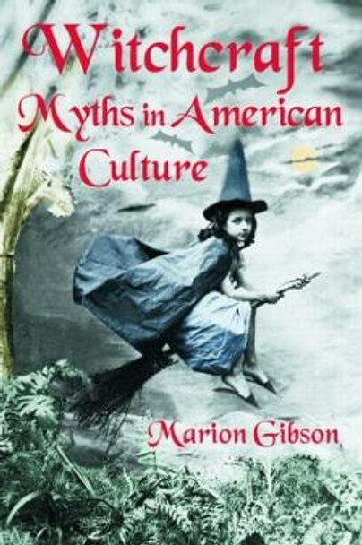 Witchcraft Myths in American Culture by Marion Gibson 9780415979771