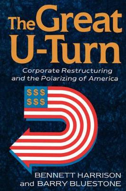 The Great U-turn: Corporate Restructuring And The Polarizing Of America by Barry Bluestone 9780465027187