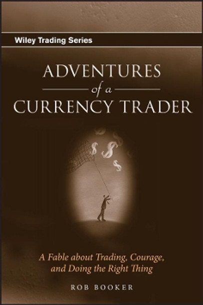 Adventures of a Currency Trader: A Fable about Trading, Courage, and Doing the Right Thing by Rob Booker 9780470049488