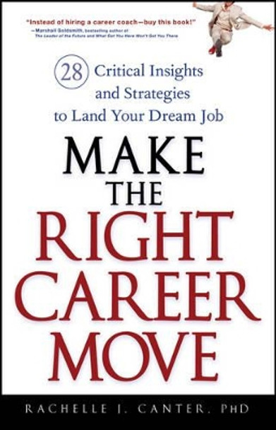 Make the Right Career Move: 28 Critical Insights and Strategies to Land Your Dream Job by Rachelle J. Canter 9780470052365