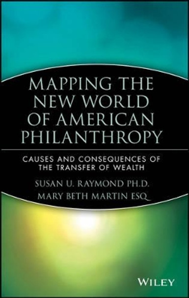 Mapping the New World of American Philanthropy: Causes and Consequences of the Transfer of Wealth by Susan U. Raymond 9780470080382
