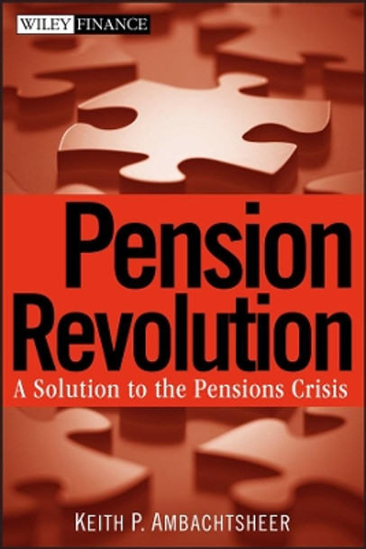 Pension Revolution: A Solution to the Pensions Crisis by Keith P. Ambachtsheer 9780470087237