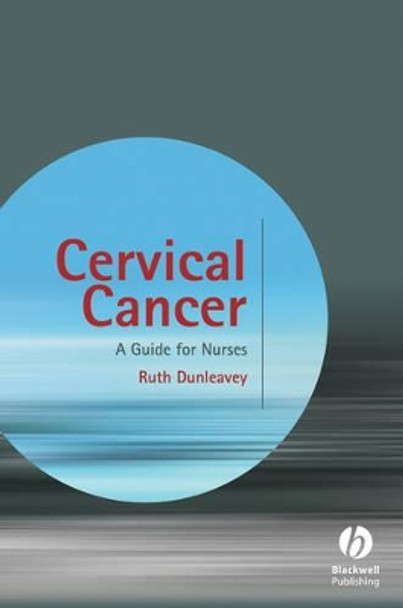 Cervical Cancer: A Guide for Nurses by Ruth Dunleavey 9780470061015