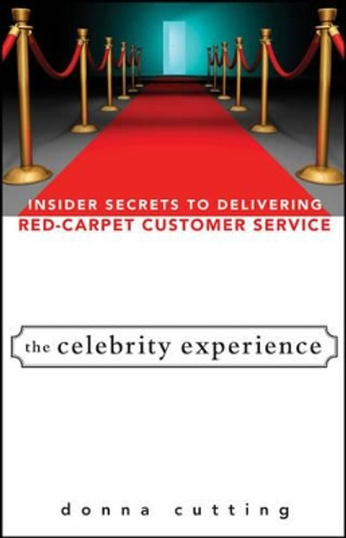 The Celebrity Experience: Insider Secrets to Delivering Red Carpet Customer Service by Donna Cutting 9780470174012