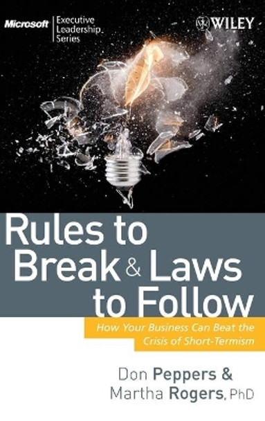 Rules to Break and Laws to Follow: How Your Business Can Beat the Crisis of Short-Termism by Don Peppers 9780470227541