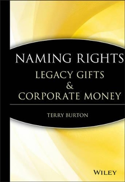 Naming Rights: Legacy Gifts and Corporate Money by Terry Burton 9780470230633