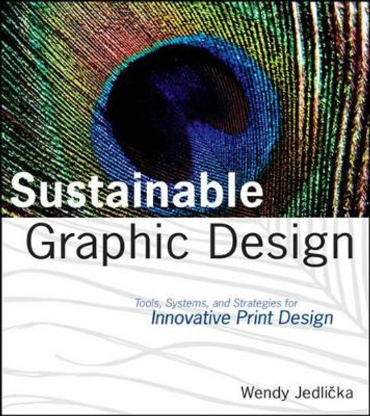 Sustainable Graphic Design: Tools, Systems and Strategies for Innovative Print Design by Wendy Jedlicka 9780470246702