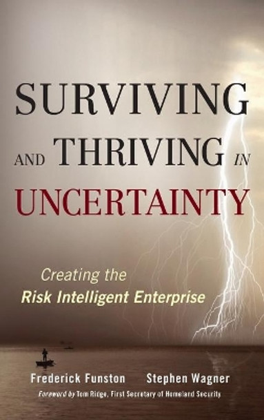 Surviving and Thriving in Uncertainty: Creating The Risk Intelligent Enterprise by Frederick D. Funston 9780470247884