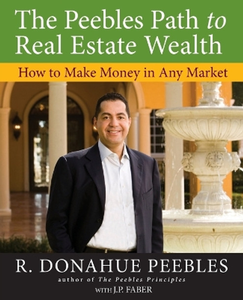 The Peebles Path to Real Estate Wealth: How to Make Money in Any Market by R. Donahue Peebles 9780470372807